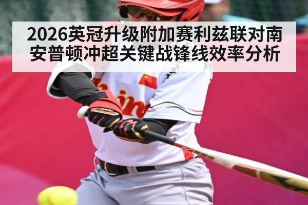 2026英冠升级附加赛利兹联对南安普顿冲超关键战锋线效率分析 - kaiyun